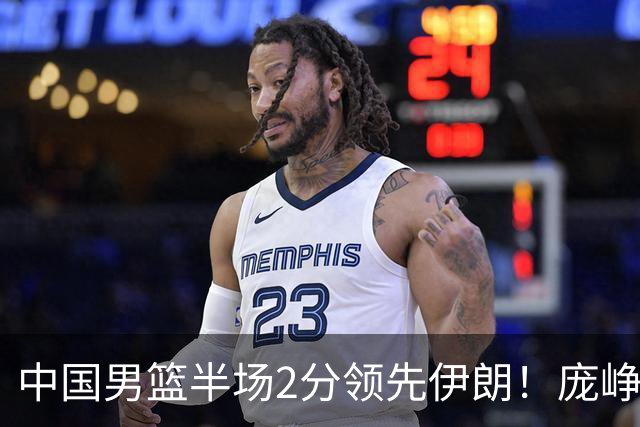 中国男篮半场2分领先伊朗！庞峥麟11分，焦泊乔4+6，廖三宁4分